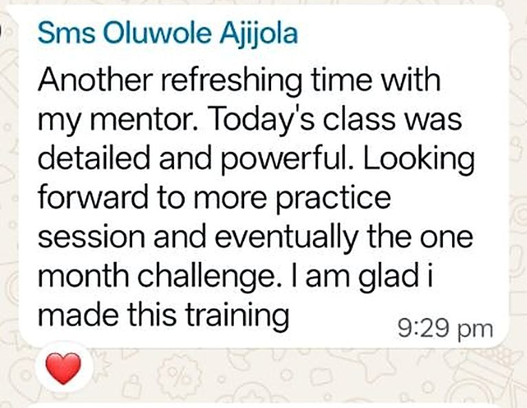 Testimonial from Sms Oluwole Ajijola: Another refreshing time with my mentor. Today's class was detailed and powerful. Looking forward to more practice session and eventually the one month challenge. I am glad I made this training.